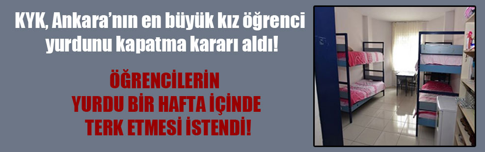 KYK, Ankara’nın en büyük kız öğrenci yurdunu kapatma kararı aldı!