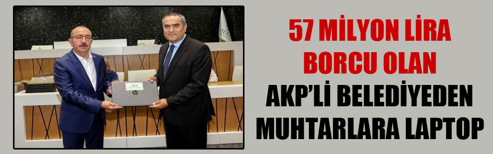 57 milyon lira borcu olan AKP’li belediyeden muhtarlara laptop