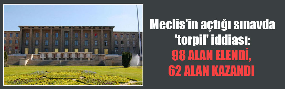 Meclis’in açtığı sınavda ‘torpil’ iddiası: 98 alan elendi, 62 alan kazandı