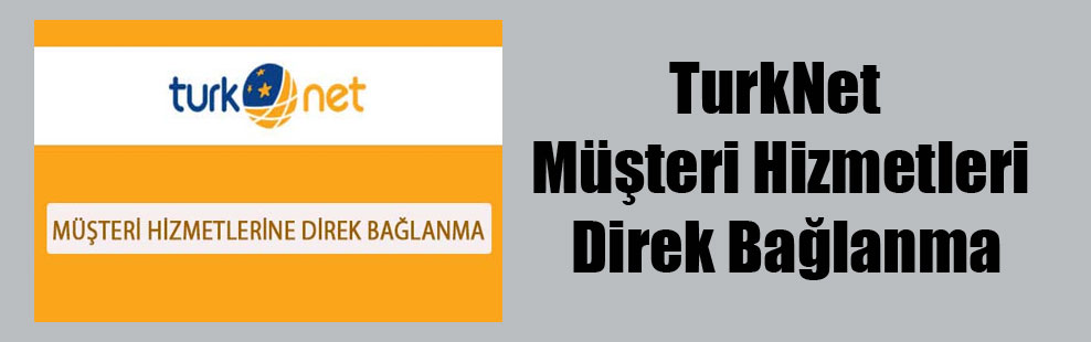 TurkNet Müşteri Hizmetleri Direk Bağlanma