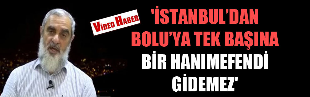 ‘İstanbul’dan Bolu’ya tek başına bir hanımefendi gidemez’