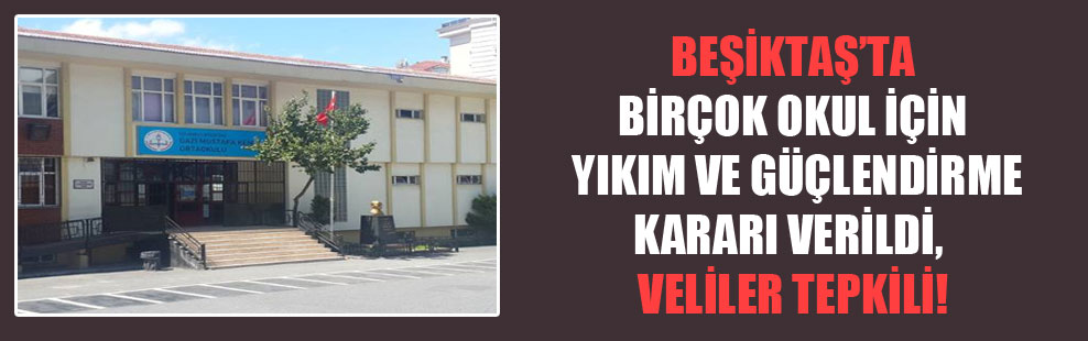 Beşiktaş’ta birçok okul için yıkım ve güçlendirme kararı verildi, veliler tepkili!