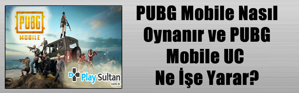 PUBG Mobile Nasıl Oynanır ve PUBG Mobile UC Ne İşe Yarar?