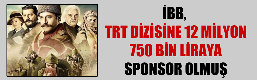 İBB, TRT dizisine 12 milyon 750 bin liraya sponsor olmuş