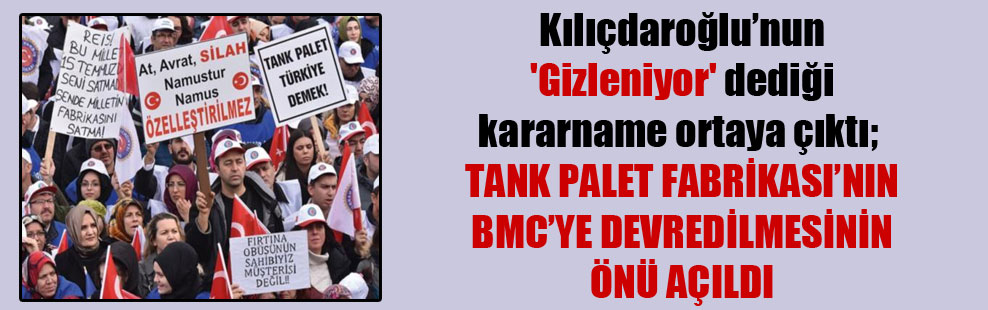 Kılıçdaroğlu’nun ‘Gizleniyor’ dediği kararname ortaya çıktı; Tank Palet Fabrikası’nın BMC’ye devredilmesinin önü açıldı
