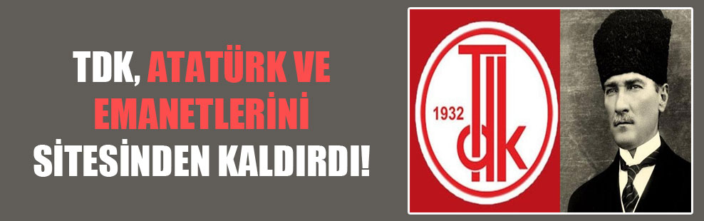 TDK, Atatürk ve emanetlerini sitesinden kaldırdı!