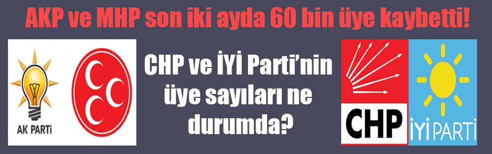 AKP ve MHP son iki ayda yaklaşık 60 bin üye kaybetti!