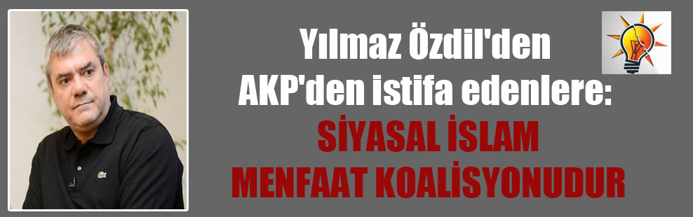 Yılmaz Özdil’den AKP’den istifa edenlere: Siyasal İslam menfaat koalisyonudur
