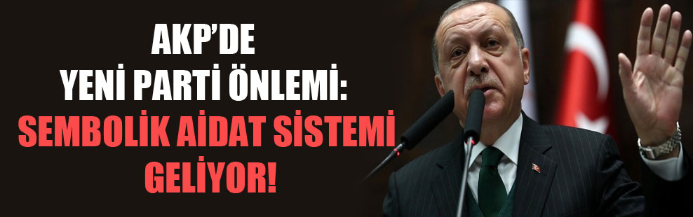 AKP’de yeni parti önlemi: Sembolik aidat sistemi geliyor!