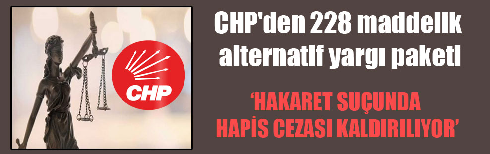 CHP’den 228 maddelik alternatif yargı paketi!
