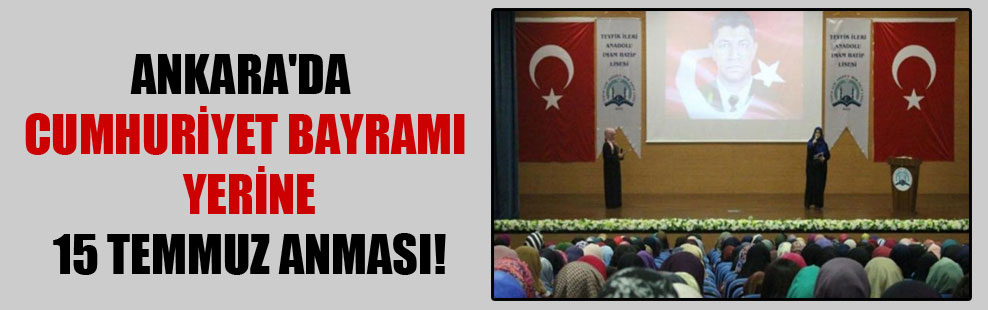 Ankara’da Cumhuriyet Bayramı yerine 15 Temmuz anması!
