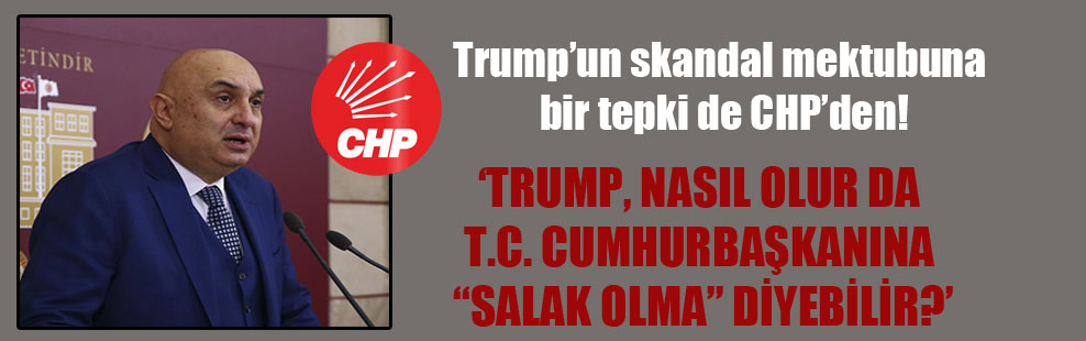 Trump’un skandal mektubuna bir tepki de CHP’den!