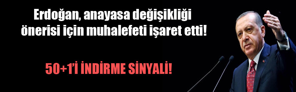 Erdoğan, anayasa değişikliği önerisi için muhalefeti işaret etti!