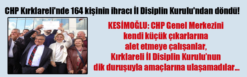 CHP Kırklareli’nde 164 kişinin ihracı İl Disiplin Kurulu’ndan döndü!