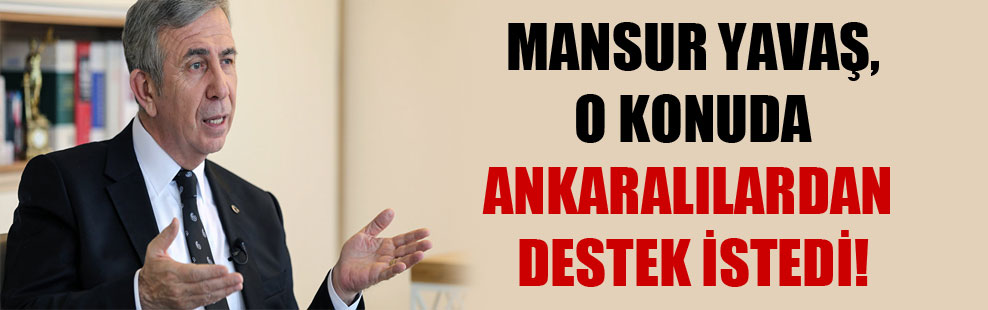 Mansur Yavaş, o konuda Ankaralılardan destek istedi!