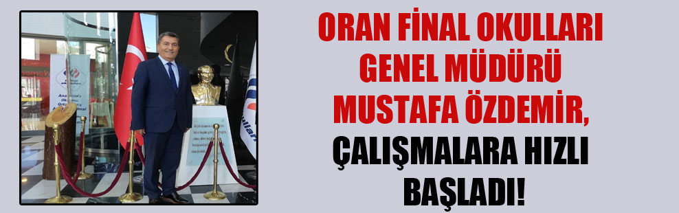 Oran Final Okulları Genel Müdürü Mustafa Özdemir, çalışmalara hızlı başladı!