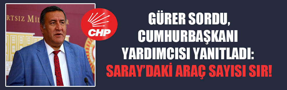 CHP’li Gürer sordu, Cumhurbaşkanı Yardımcısı yanıtladı: Saray’daki araç sayısı sır!
