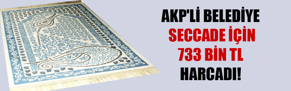 AKP’li belediye seccade için 733 bin TL harcadı!