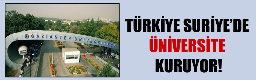 Türkiye Suriye’de üniversite kuruyor!