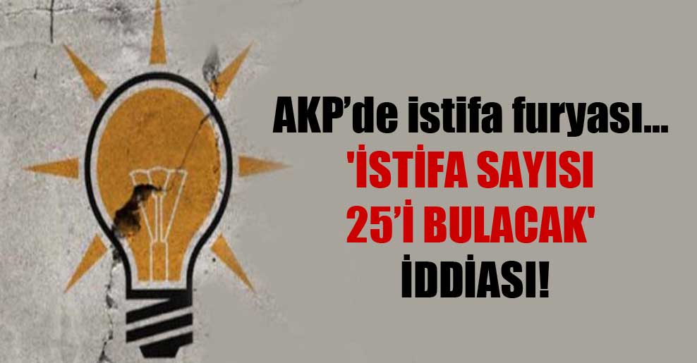 AKP’de istifa furyası… ‘İstifa sayısı 25’i bulacak’ iddiası!