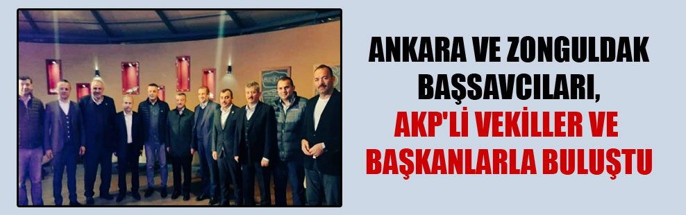 Ankara ve Zonguldak Başsavcıları, AKP’li vekiller ve başkanlarla buluştu