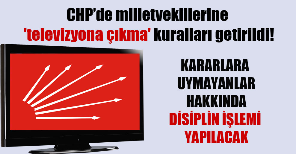 CHP’de milletvekillerine ‘televizyona çıkma’ kuralları getirildi!