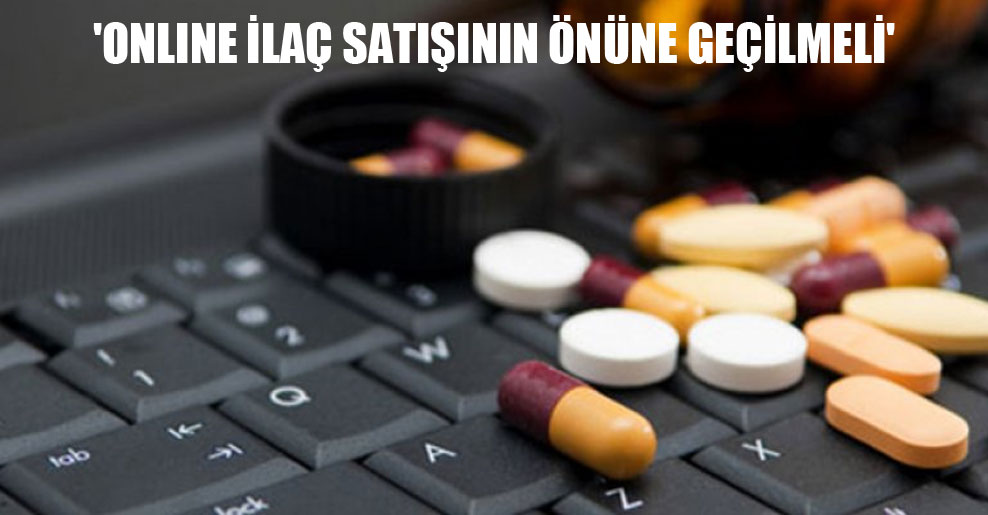 ‘Online ilaç satışının önüne geçilmeli’