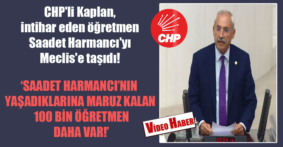 CHP’li Kaplan, intihar eden öğretmen Saadet Harmancı’yı Meclis’e taşıdı!
