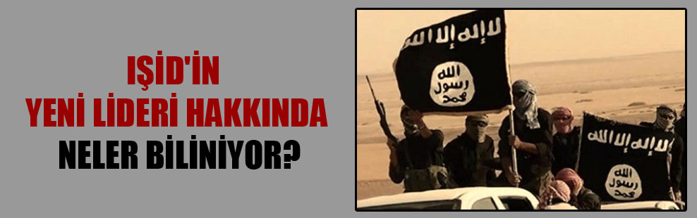 IŞİD’in yeni lideri hakkında neler biliniyor?