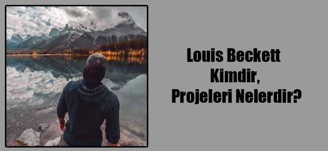 Louis Beckett Kimdir, Projeleri Nelerdir?
