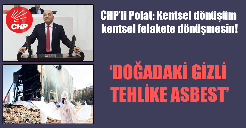 CHP’li Polat: Kentsel dönüşüm kentsel felakete dönüşmesin!