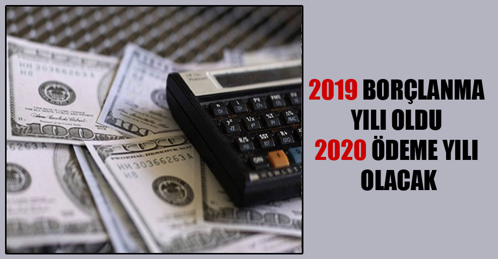 2019 borçlanma yılı oldu 2020 ödeme yılı olacak