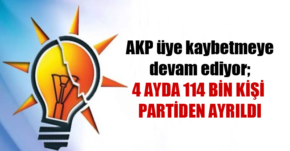 AKP üye kaybetmeye devam ediyor; 4 ayda 114 bin kişi partiden ayrıldı