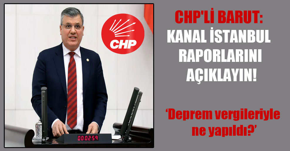 CHP’li Barut: Kanal İstanbul raporlarını açıklayın!