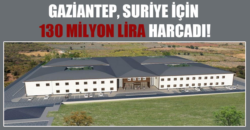 Gaziantep, Suriye için 130 milyon lira harcadı!