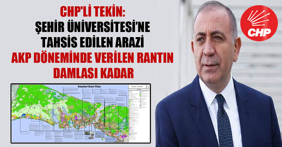 CHP’li Tekin: Şehir Üniversitesi’ne tahsis edilen arazi AKP döneminde verilen rantın damlası kadar