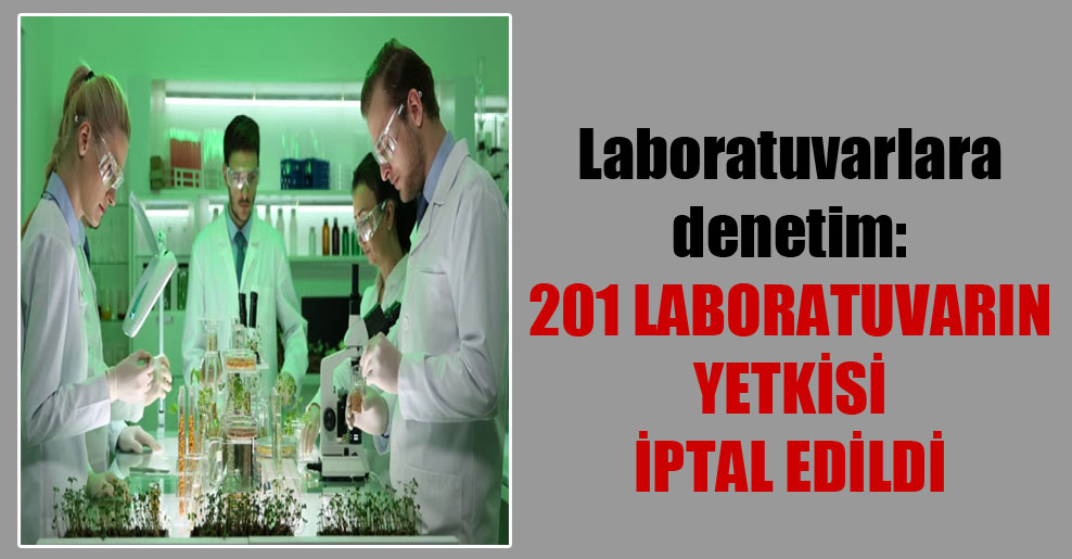 Laboratuvarlara denetim: 201 laboratuvarın yetkisi iptal edildi
