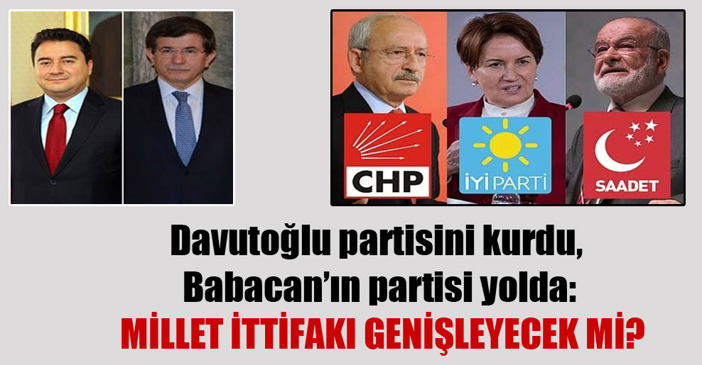 Davutoğlu partisini kurdu, Babacan’ın partisi yolda: Millet ittifakı genişleyecek mi?