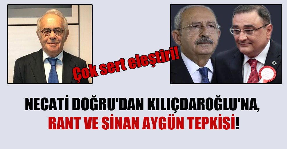 Necati Doğru’dan Kılıçdaroğlu’na, rant ve Sinan Aygün tepkisi! Çok sert eleştiri!