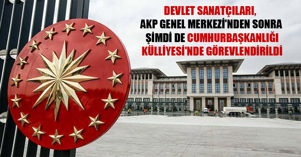 Devlet sanatçıları, AKP Genel Merkezi’nden sonra şimdi de Cumhurbaşkanlığı Külliyesi’nde görevlendirildi