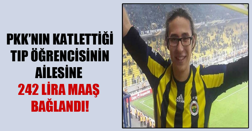 PKK’nın katlettiği tıp öğrencisinin ailesine 242 lira maaş bağlandı!