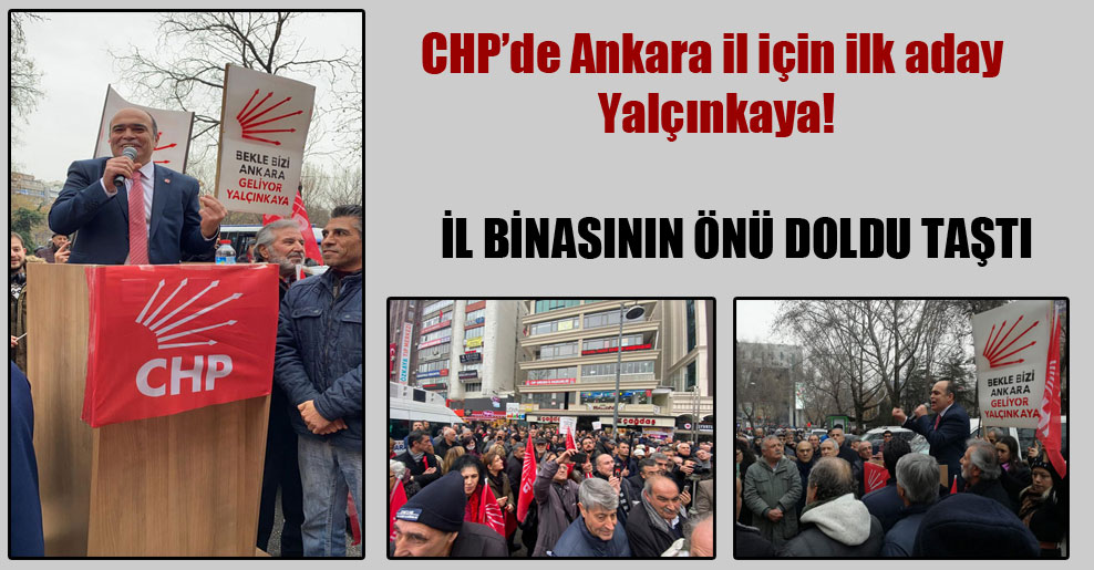 CHP’de Ankara il için ilk aday Yalçınkaya! İl binasının önü doldu taştı