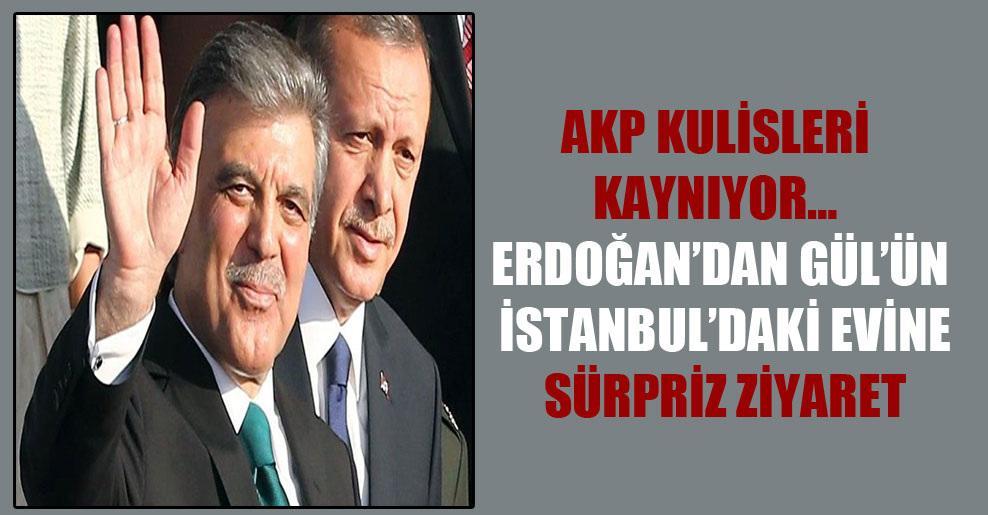 AKP kulisleri kaynıyor… Erdoğan’dan Gül’ün İstanbul’daki evine sürpriz ziyaret