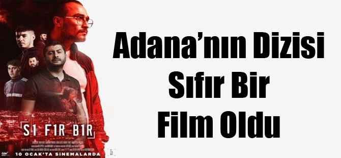 Adana’nın Dizisi Sıfır Bir Film Oldu