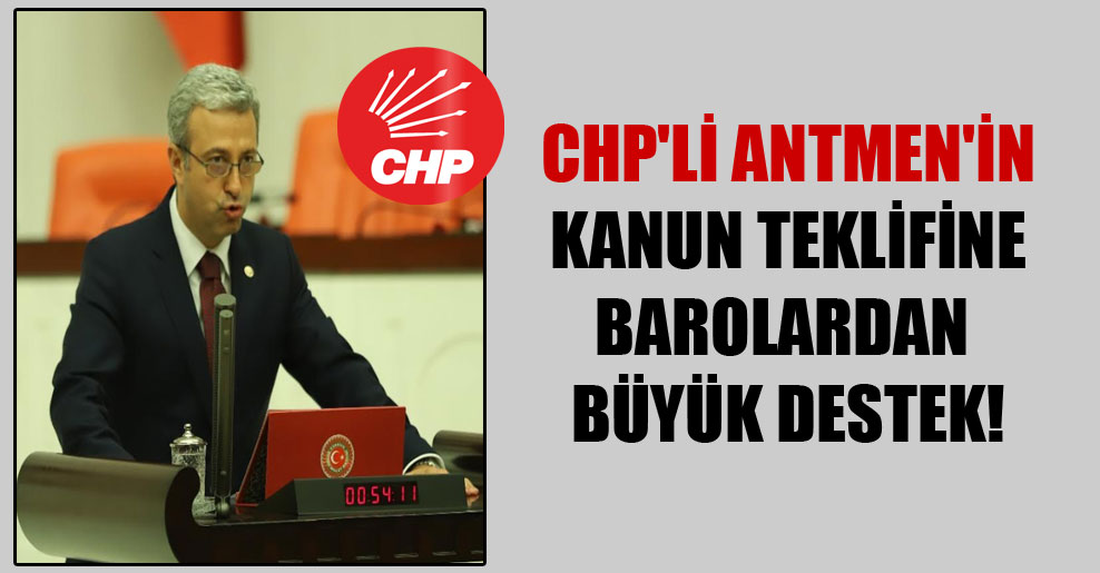 CHP’li Antmen’in kanun teklifine barolardan büyük destek!