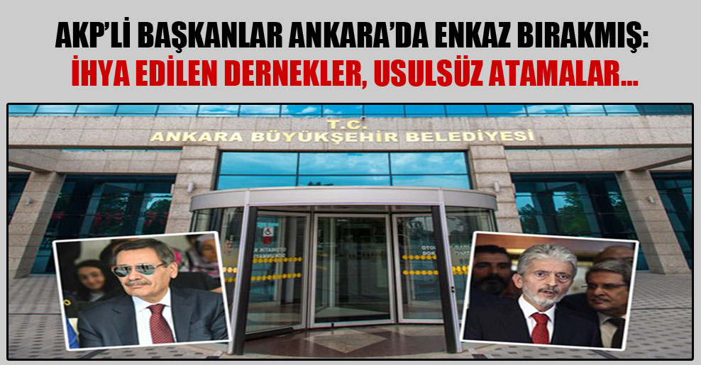 AKP’li başkanlar Ankara’da enkaz bırakmış: İhya edilen dernekler, usulsüz atamalar…