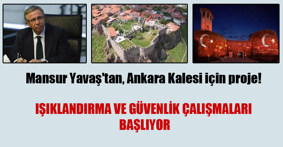 Mansur Yavaş’tan, Ankara Kalesi için proje!