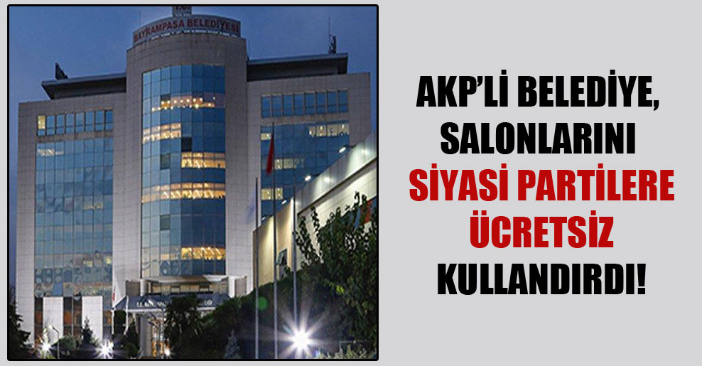 AKP’li belediye, salonlarını siyasi partilere ücretsiz kullandırdı!