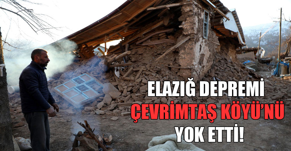 Elazığ depremi Çevrimtaş Köyü’nü yok etti!