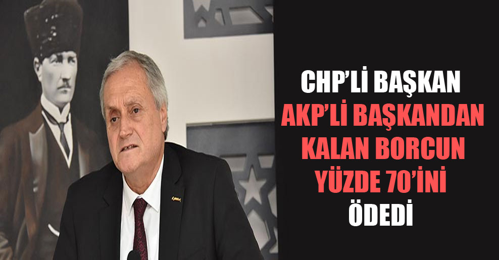 CHP’li başkan AKP’li başkandan kalan borcun yüzde 70’ini ödedi